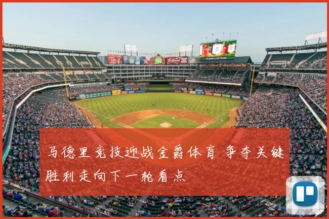 马德里竞技迎战金爵体育 争夺关键胜利走向下一轮看点