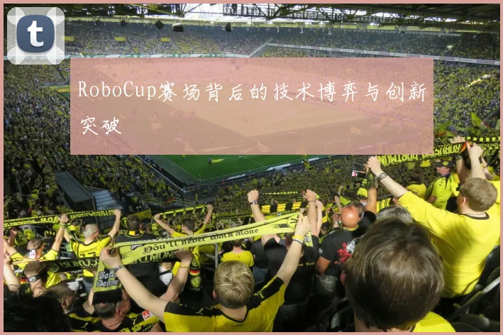 RoboCup赛场背后的技术博弈与创新突破